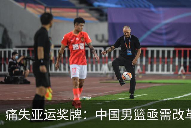 痛失亚运奖牌：中国男篮亟需改革重振
